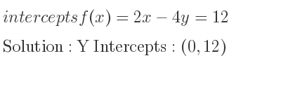 The intercepts of f(x)=2x-4y=12 is Y Intercepts: (0,12)